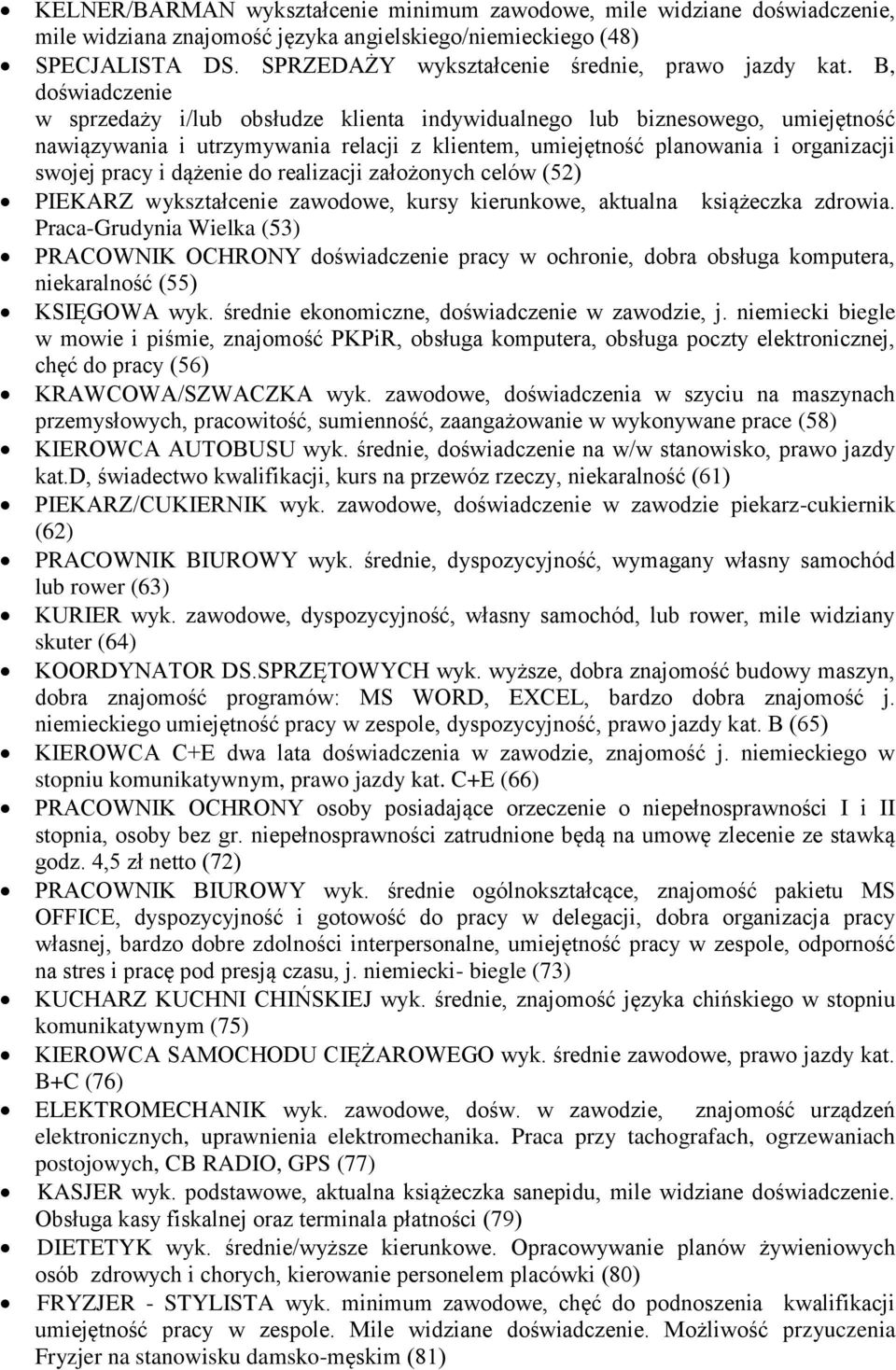 B, doświadczenie w sprzedaży i/lub obsłudze klienta indywidualnego lub biznesowego, umiejętność nawiązywania i utrzymywania relacji z klientem, umiejętność planowania i organizacji swojej pracy i