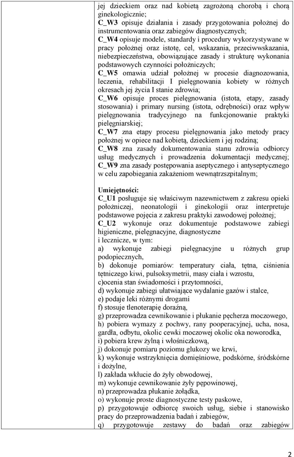 omawia udział położnej w procesie diagnozowania, leczenia, rehabilitacji I pielęgnowania kobiety w różnych okresach jej życia I stanie zdrowia; C_W6 opisuje proces pielęgnowania (istota, etapy,