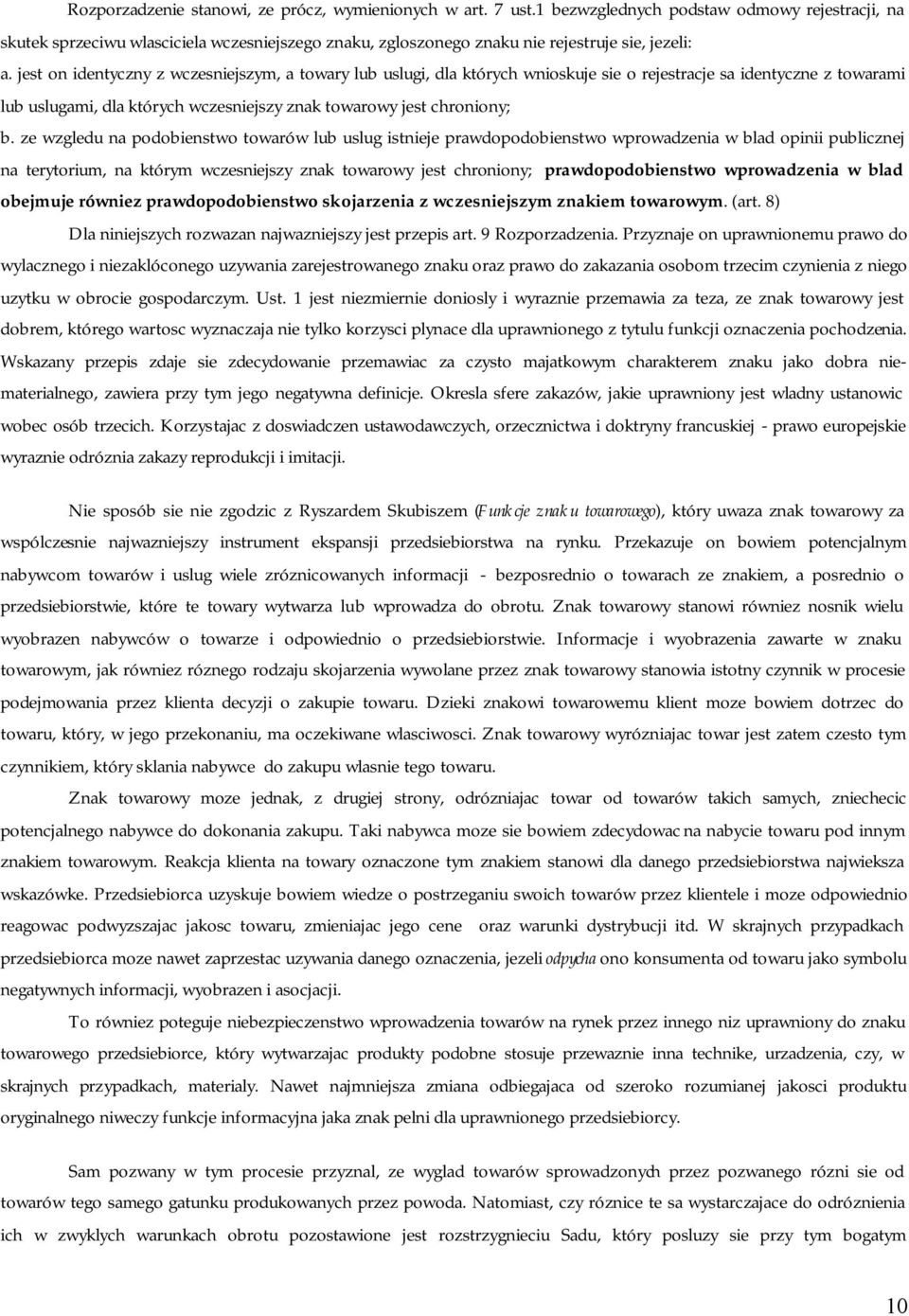 jest on identyczny z wczesniejszym, a towary lub uslugi, dla których wnioskuje sie o rejestracje sa identyczne z towarami lub uslugami, dla których wczesniejszy znak towarowy jest chroniony; b.