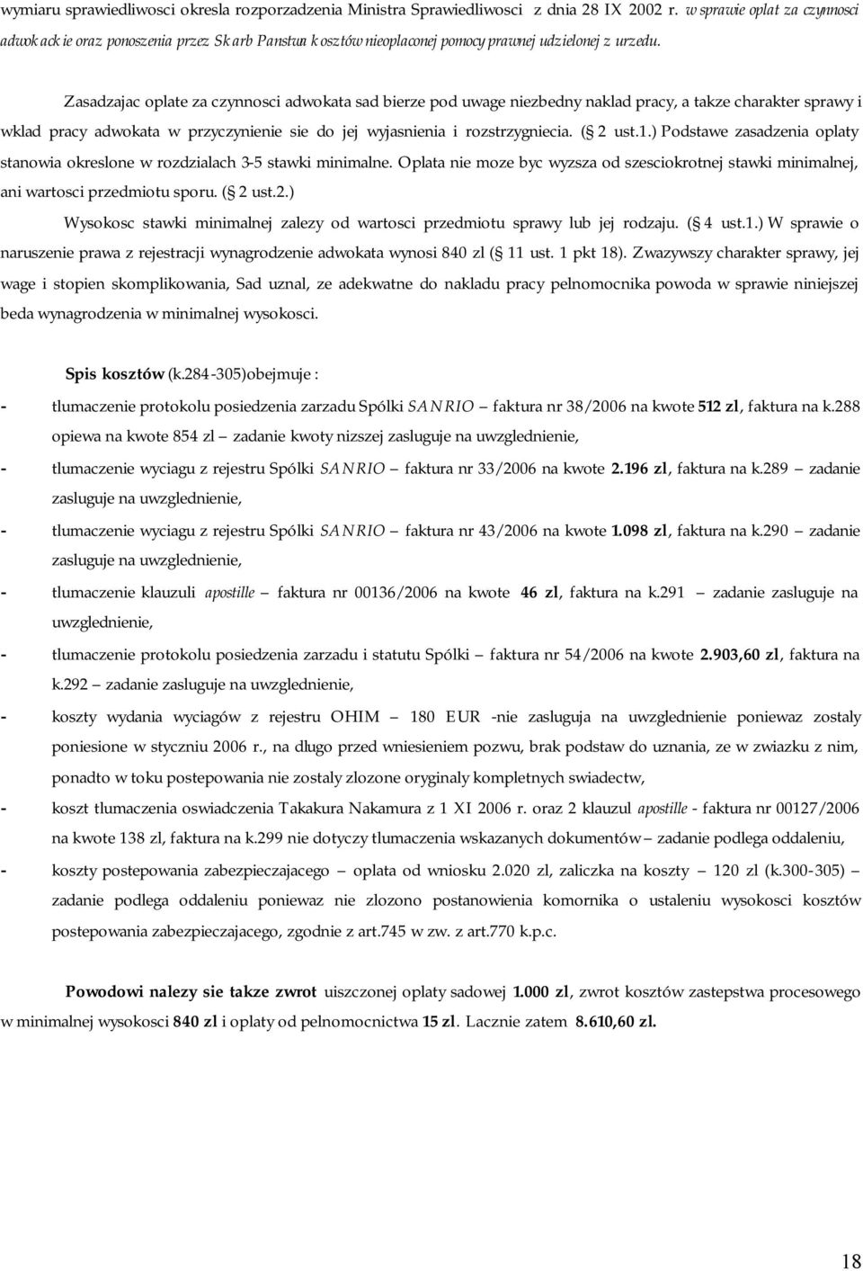 Zasadzajac oplate za czynnosci adwokata sad bierze pod uwage niezbedny naklad pracy, a takze charakter sprawy i wklad pracy adwokata w przyczynienie sie do jej wyjasnienia i rozstrzygniecia. ( 2 ust.