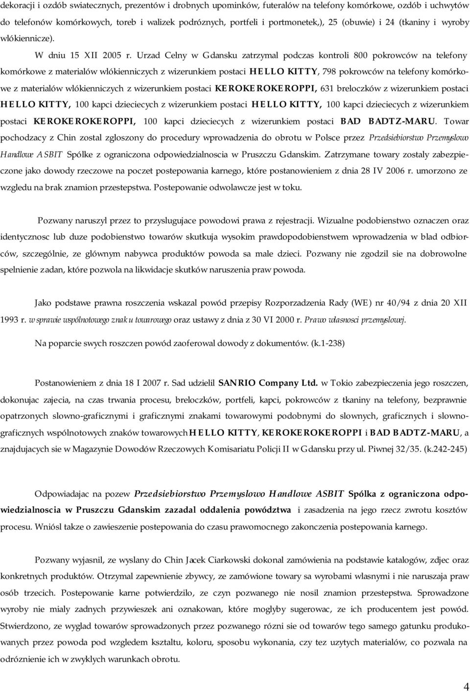 Urzad Celny w Gdansku zatrzymal podczas kontroli 800 pokrowców na telefony komórkowe z materialów wlókienniczych z wizerunkiem postaci HELLO KITTY, 798 pokrowców na telefony komórkowe z materialów