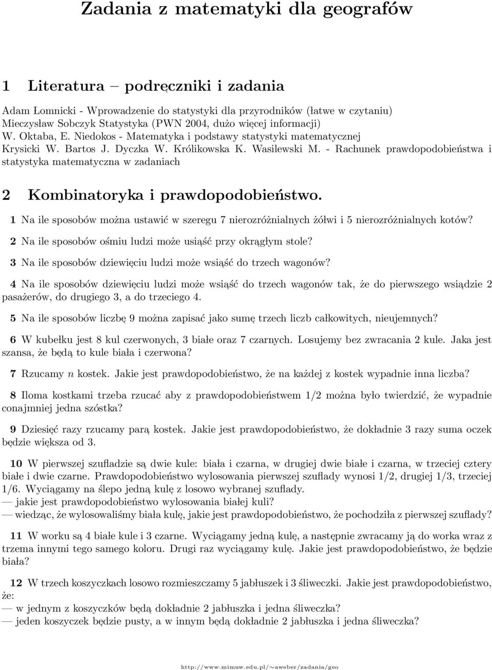 matematyczna w zadaniach 2 Kombinatoryka i prawdopodobieństwo 1 Na ile sposobów można ustawić w szeregu 7 nierozróżnialnych żó lwi i 5 nierozróżnialnych kotów?