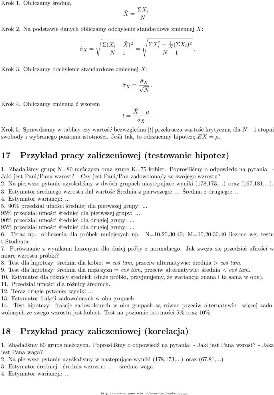 istotności Jeśli tak, to odrzucamy hipoteze EX = µ 17 Przyk lad pracy zaliczeniowej (testowanie hipotez) 1 Zbadaliśmy grupe N=80 meżczyzn oraz grupe K=75 kobiet Poprosiliśmy o odpowiedz na pytania: -