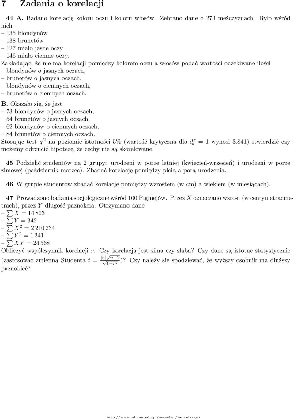 oczach B Okaza lo sie, że jest 73 blondynów o jasnych oczach, 54 brunetów o jasnych oczach, 62 blondynów o ciemnych oczach, 84 brunetów o ciemnych oczach Stosuja c test χ 2 na poziomie istotności 5%