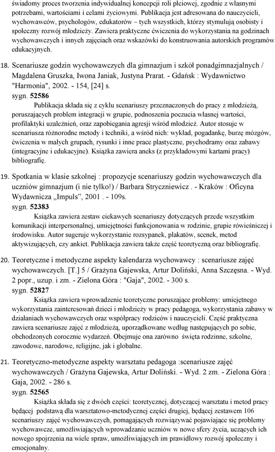 Zawiera praktyczne ćwiczenia do wykorzystania na godzinach wychowawczych i innych zajęciach oraz wskazówki do konstruowania autorskich programów edukacyjnych. 18.