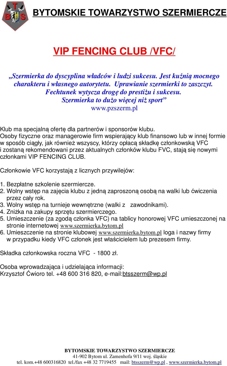 Osoby fizyczne oraz managerowie firm wspierający klub finansowo lub w innej formie w sposób ciągły, jak również wszyscy, którzy opłacą składkę członkowską VFC i zostaną rekomendowani przez aktualnych