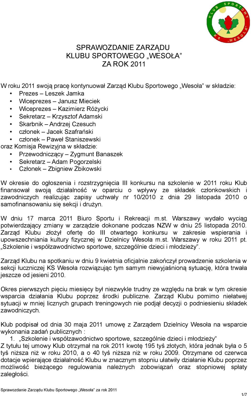 Adam Pogorzelski Członek Zbigniew Żbikowski W okresie do ogłoszenia i rozstrzygnięcia III konkursu na szkolenie w 2011 roku Klub finansował swoją działalność w oparciu o wpływy ze składek