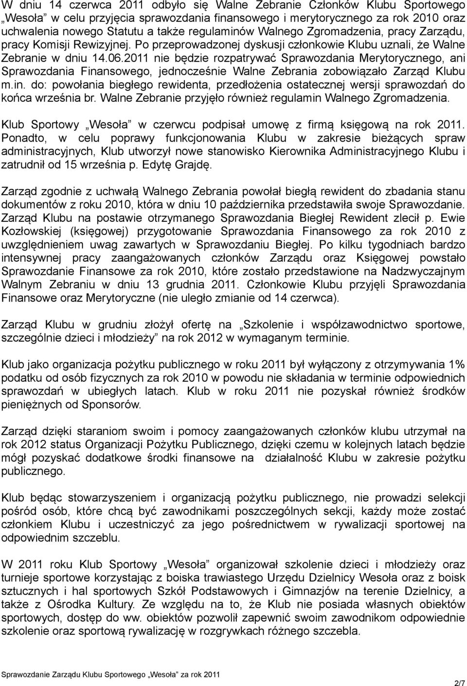 2011 nie będzie rozpatrywać Sprawozdania Merytorycznego, ani Sprawozdania Finansowego, jednocześnie Walne Zebrania zobowiązało Zarząd Klubu m.in. do: powołania biegłego rewidenta, przedłożenia ostatecznej wersji sprawozdań do końca września br.