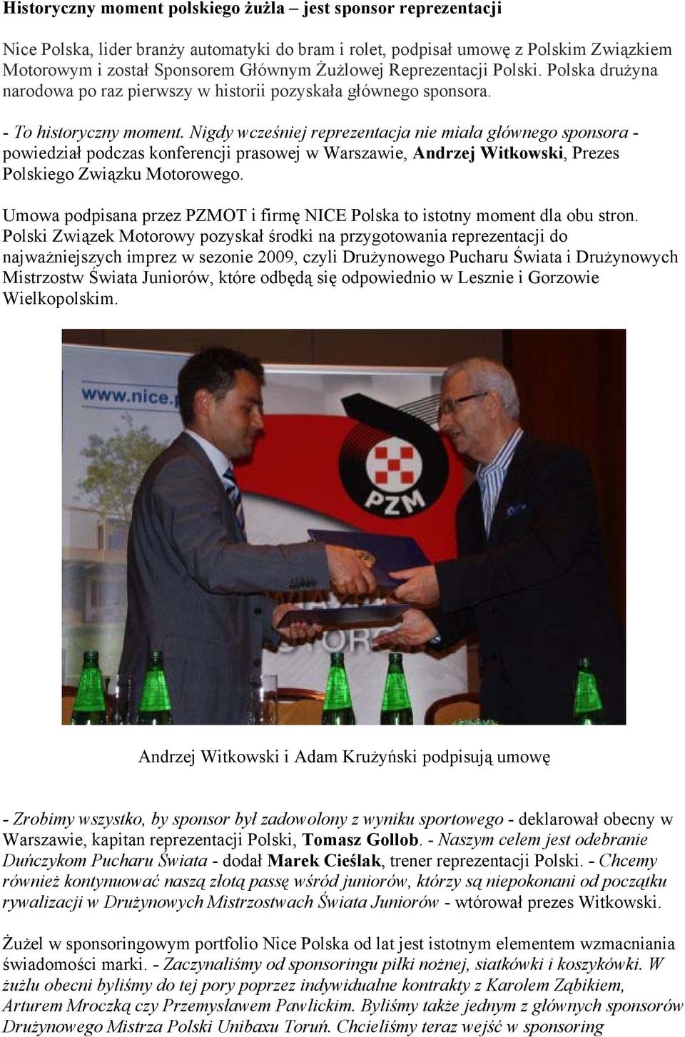 Nigdy wcześniej reprezentacja nie miała głównego sponsora - powiedział podczas konferencji prasowej w Warszawie, Andrzej Witkowski, Prezes Polskiego Związku Motorowego.