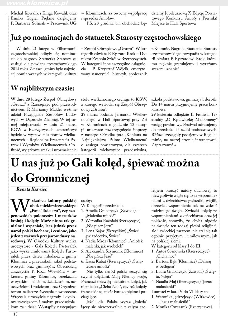 powiatu częstochowskiego 2014 roku. Z naszej gminy było najwięcej nominowanych w kategorii: kultura - Zespół Obrzędowy Grusza. W kategorii: oświata P.