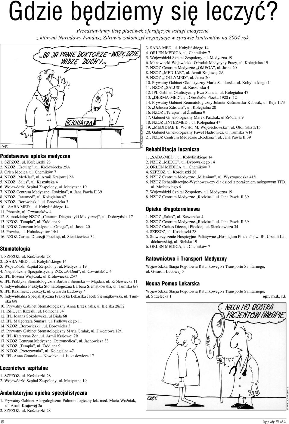 Borowicka 3 10. SABA MED, ul. Kobylińskiego 14 11. Phoenix, ul. Czwartaków 4 12. Samodzielny NZOZ Centrum Diagnostyki Medycznej, ul. Dobrzyńska 17 13. NZOZ Terapia, ul. Źródlana 9 14.