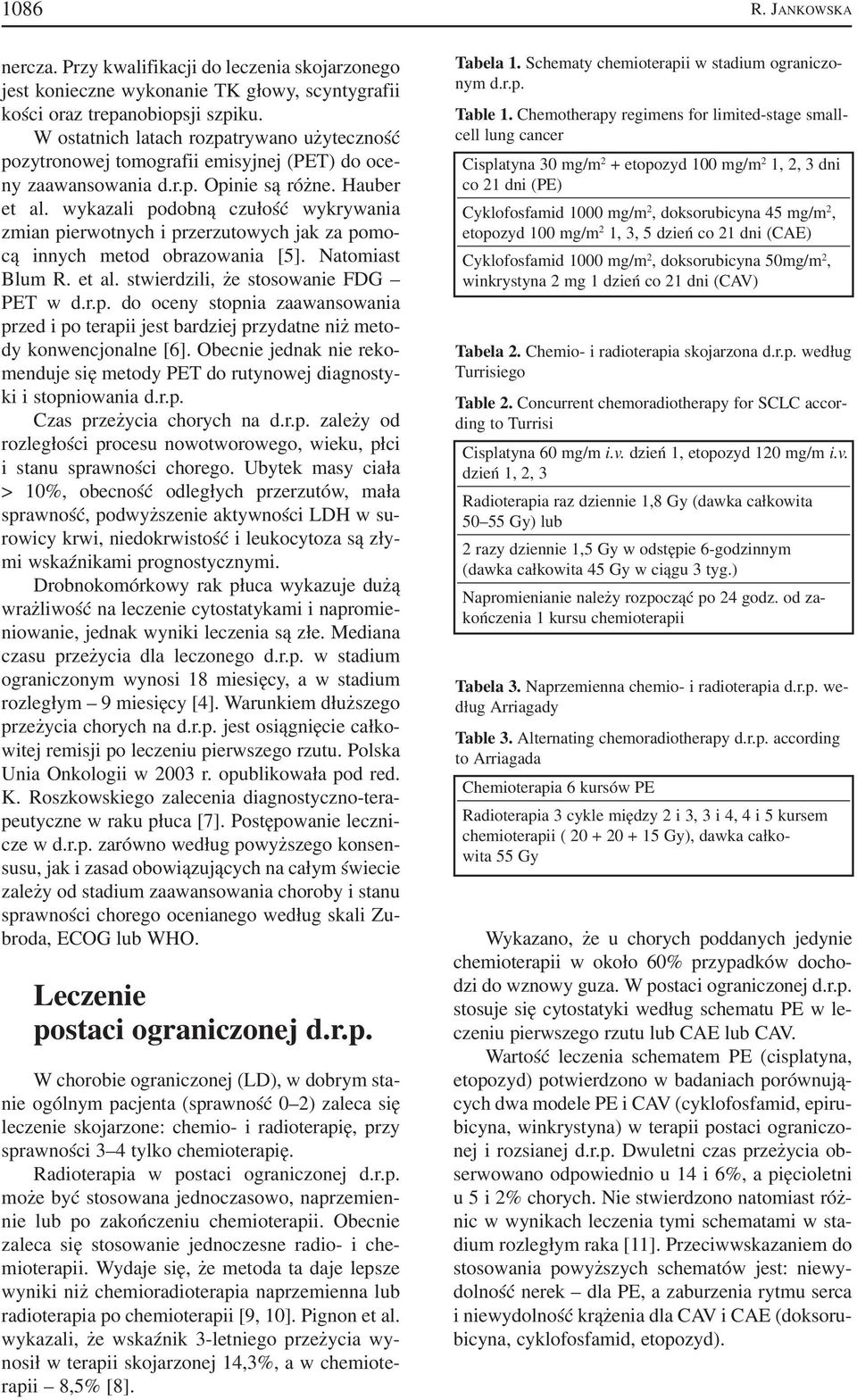 wykazali podobną czułość wykrywania zmian pierwotnych i przerzutowych jak za pomo cą innych metod obrazowania [5]. Natomiast Blum R. et al. stwierdzili, że stosowanie FDG PET w d.r.p. do oceny stopnia zaawansowania przed i po terapii jest bardziej przydatne niż meto dy konwencjonalne [6].