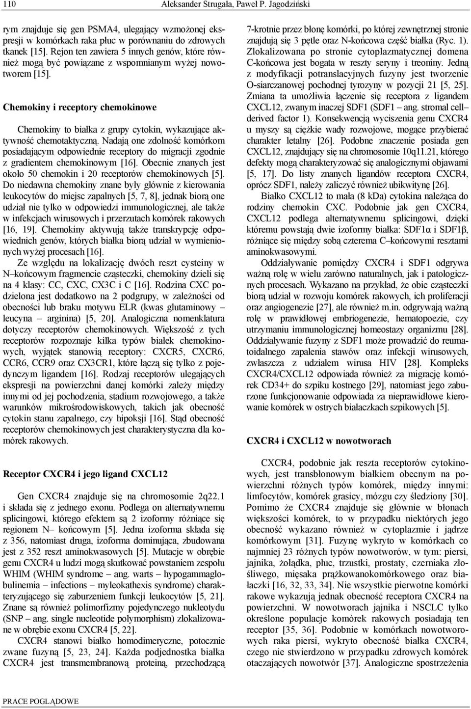 Chemokiny i receptory chemokinowe Chemokiny to białka z grupy cytokin, wykazujące aktywność chemotaktyczną.