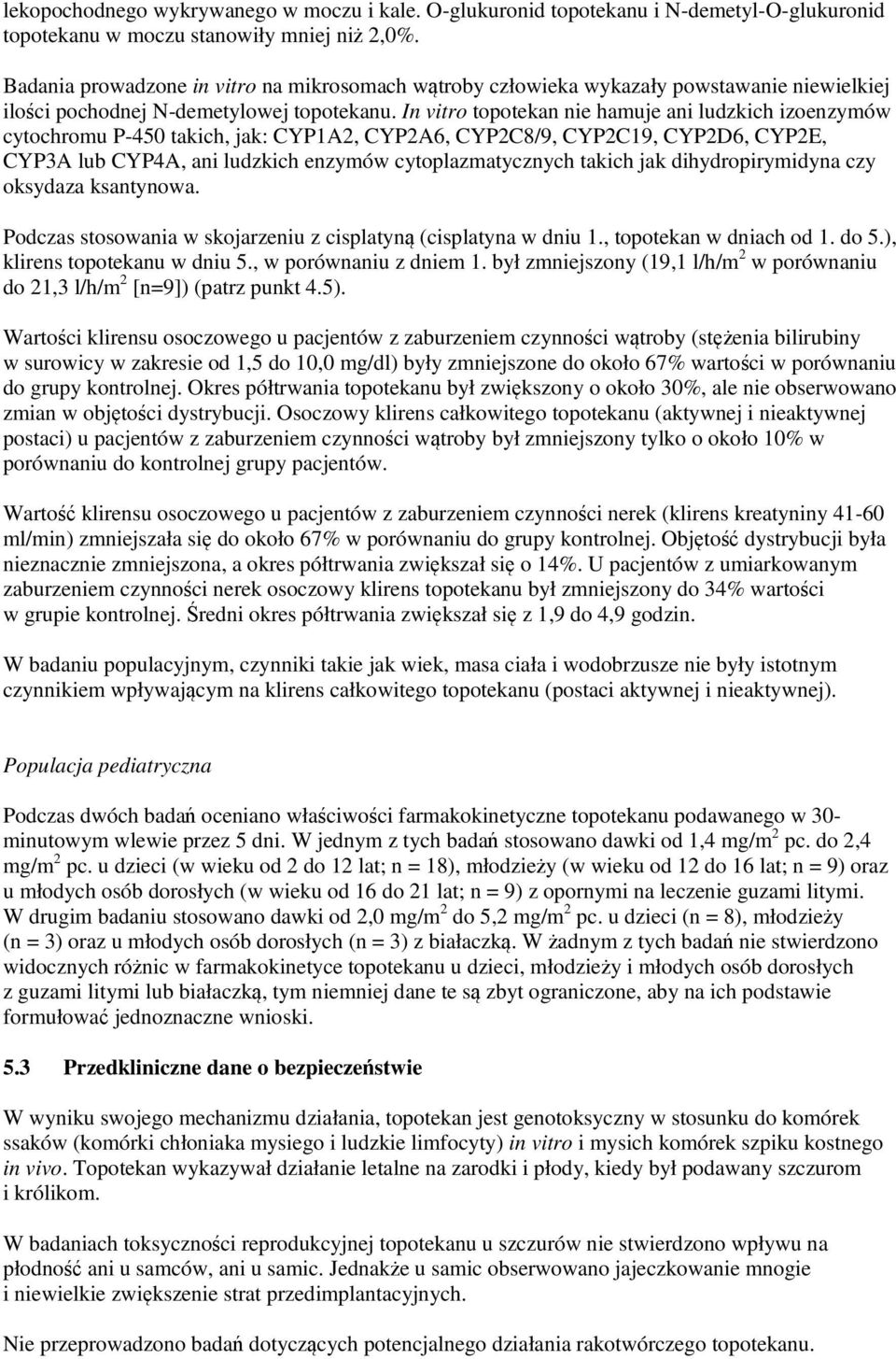 In vitro topotekan nie hamuje ani ludzkich izoenzymów cytochromu P-450 takich, jak: CYP1A2, CYP2A6, CYP2C8/9, CYP2C19, CYP2D6, CYP2E, CYP3A lub CYP4A, ani ludzkich enzymów cytoplazmatycznych takich