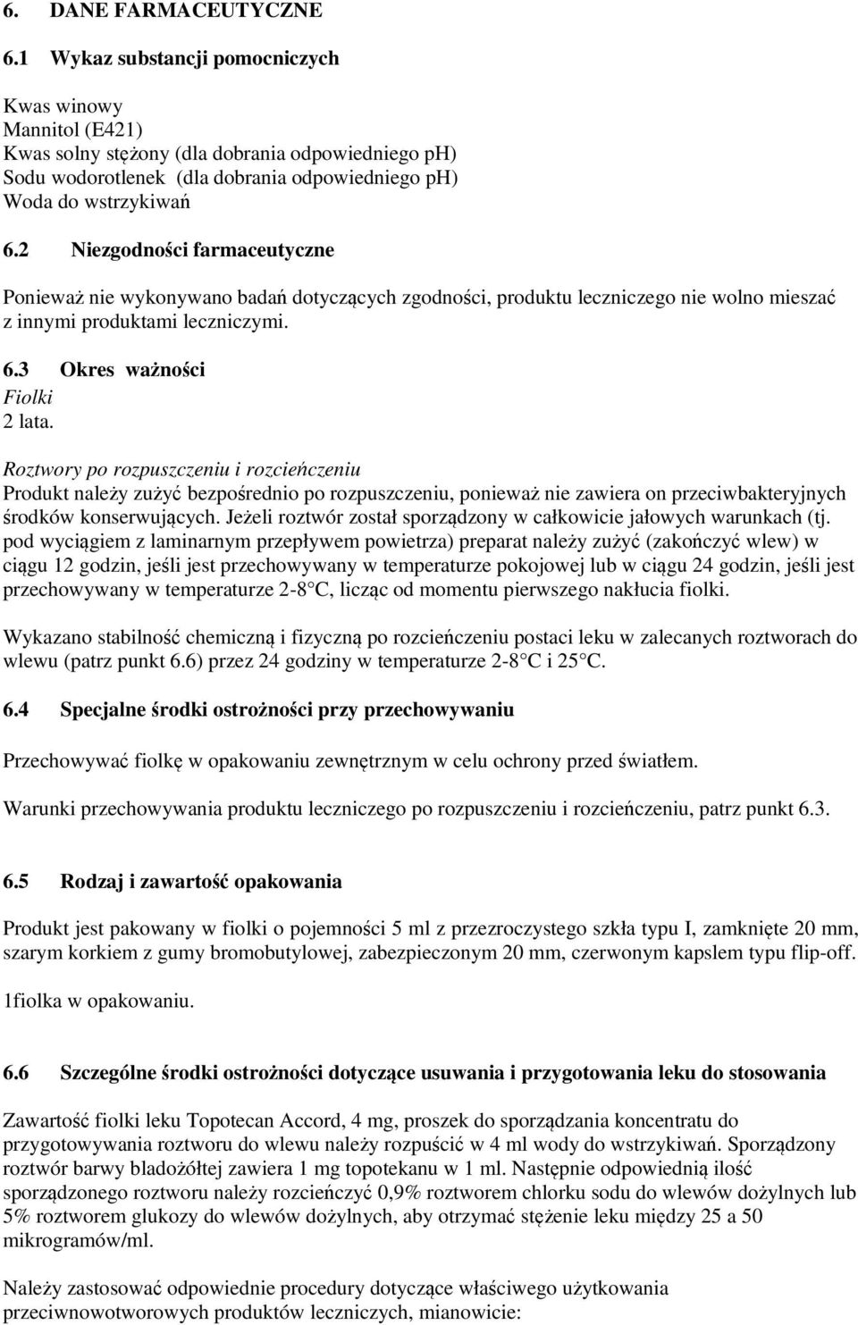 2 Niezgodności farmaceutyczne Ponieważ nie wykonywano badań dotyczących zgodności, produktu leczniczego nie wolno mieszać z innymi produktami leczniczymi. 6.3 Okres ważności Fiolki 2 lata.