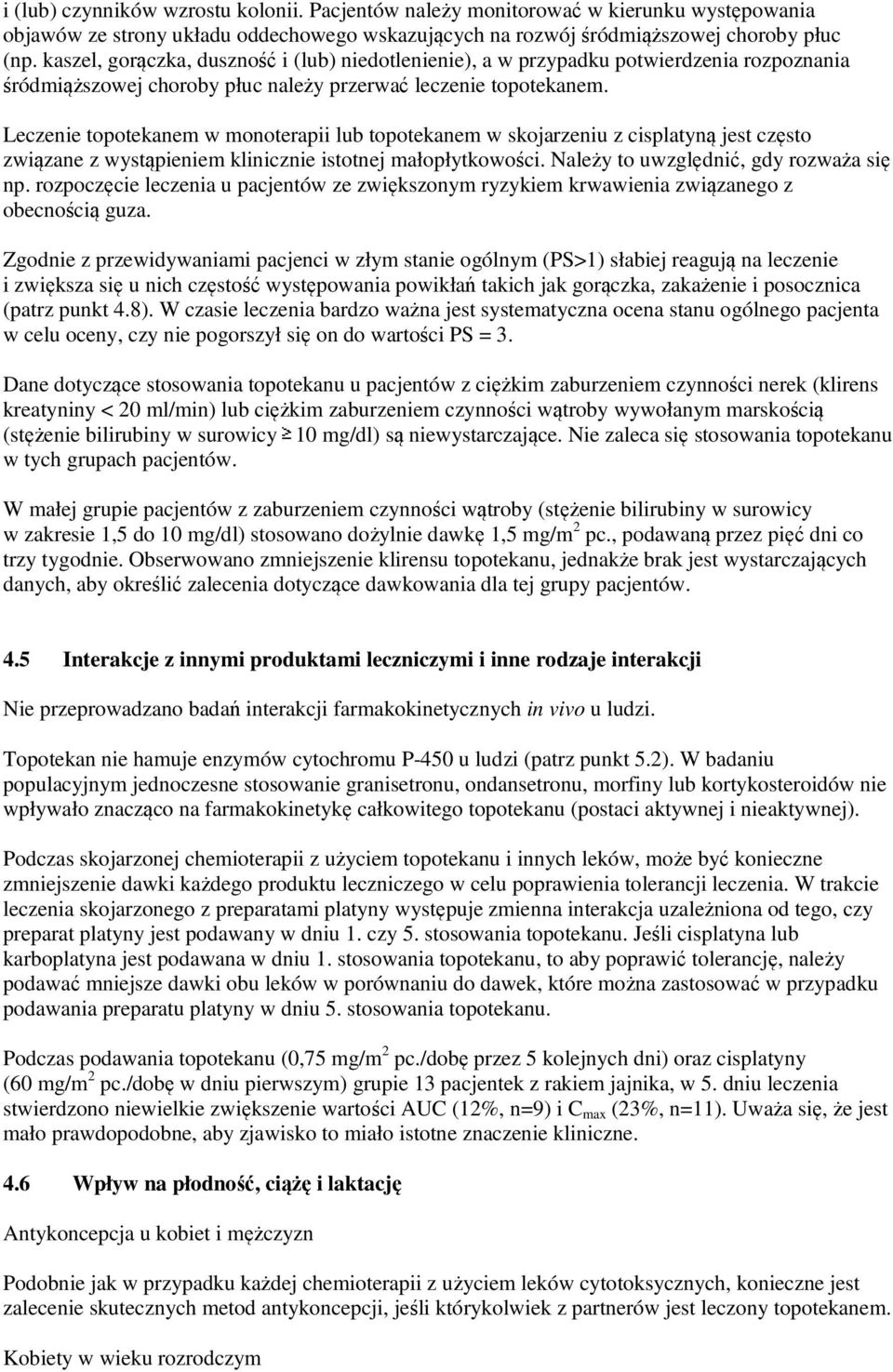 Leczenie topotekanem w monoterapii lub topotekanem w skojarzeniu z cisplatyną jest często związane z wystąpieniem klinicznie istotnej małopłytkowości. Należy to uwzględnić, gdy rozważa się np.