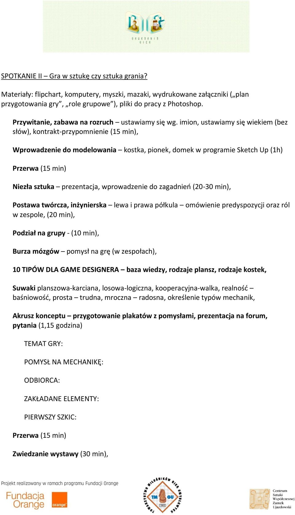 imion, ustawiamy się wiekiem (bez słów), kontrakt-przypomnienie (15 min), Wprowadzenie do modelowania kostka, pionek, domek w programie Sketch Up (1h) Niezła sztuka prezentacja, wprowadzenie do