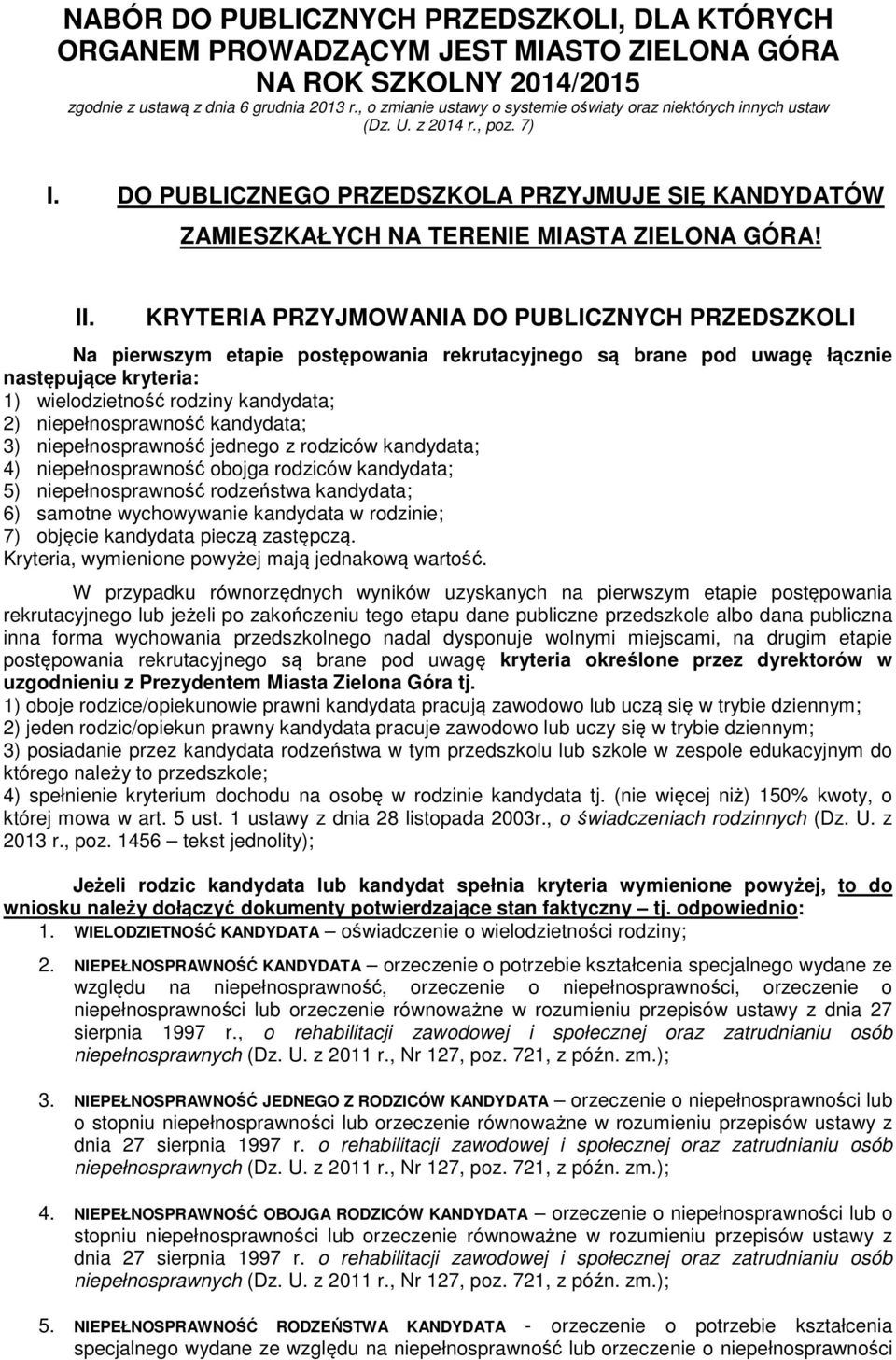 KRYTERIA PRZYJMOWANIA DO PUBLICZNYCH PRZEDSZKOLI Na pierwszym etapie postępowania rekrutacyjnego są brane pod uwagę łącznie następujące kryteria: 1) wielodzietność rodziny kandydata; 2)