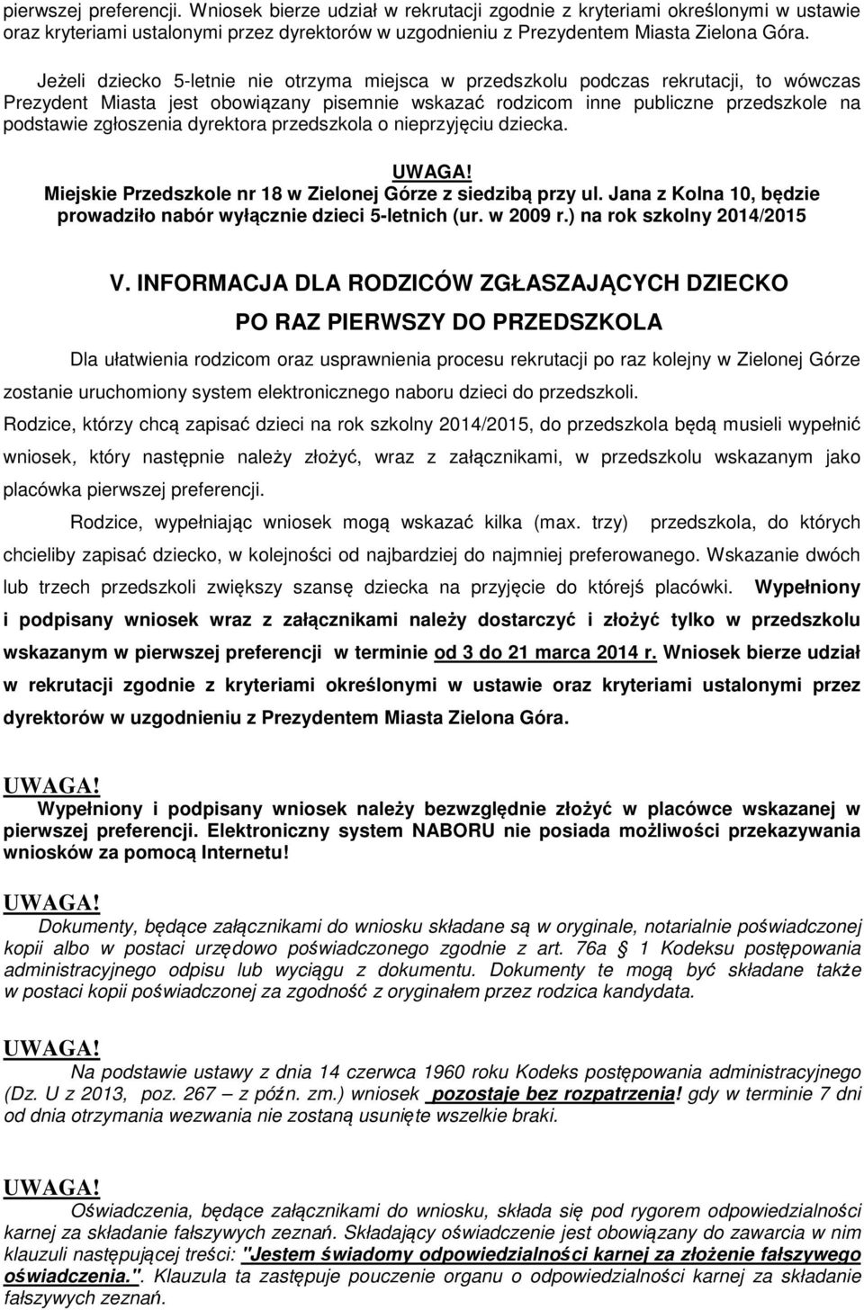 dyrektora przedszkola o nieprzyjęciu dziecka. Miejskie Przedszkole nr 18 w Zielonej Górze z siedzibą przy ul. Jana z Kolna 10, będzie prowadziło nabór wyłącznie dzieci 5-letnich (ur. w 2009 r.