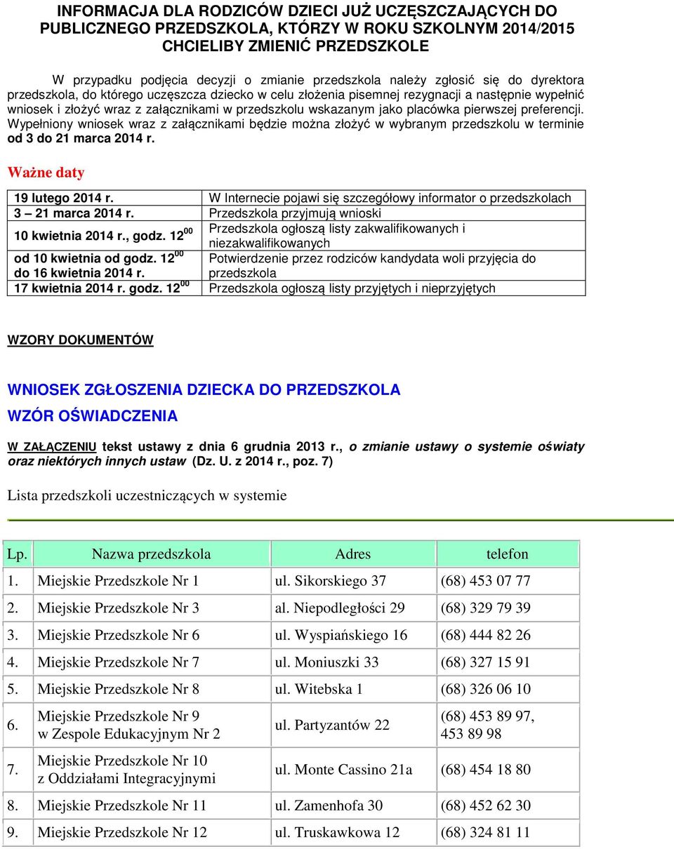 pierwszej preferencji. Wypełniony wniosek wraz z załącznikami będzie można złożyć w wybranym przedszkolu w terminie od 3 do 21 marca 2014 r. Ważne daty 19 lutego 2014 r.