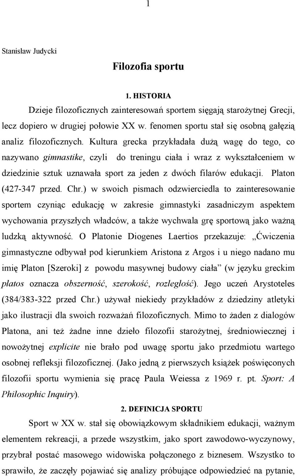 Kultura grecka przykładała dużą wagę do tego, co nazywano gimnastike, czyli do treningu ciała i wraz z wykształceniem w dziedzinie sztuk uznawała sport za jeden z dwóch filarów edukacji.