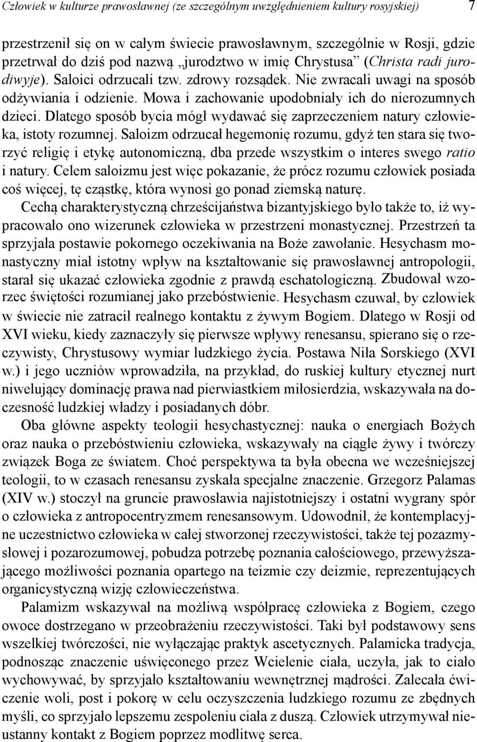 Mowa i zachowanie upodobniały ich do nierozumnych dzieci. Dlatego sposób bycia mógł wydawać się zaprzeczeniem natury człowieka, istoty rozumnej.