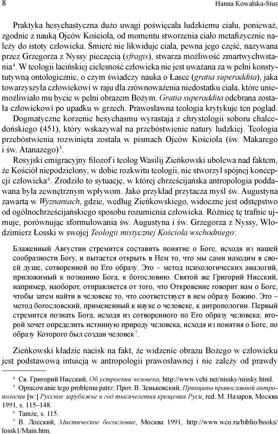 W teologii łacińskiej cielesność człowieka nie jest uważana za w pełni konstytutywną ontologicznie, o czym świadczy nauka o Łasce (gratia superaddita), jaka towarzyszyła człowiekowi w raju dla