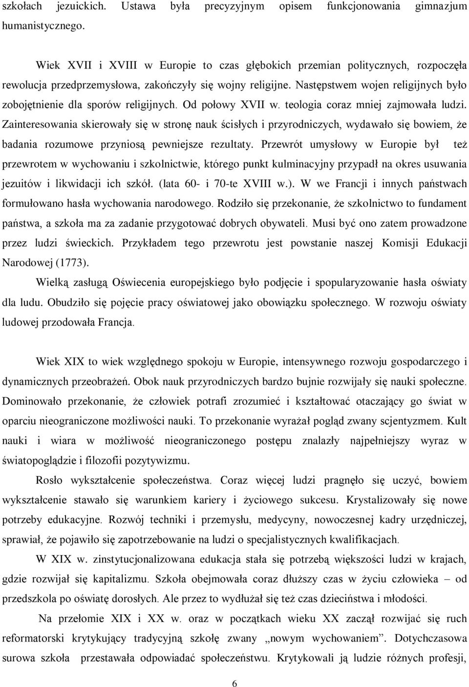 Następstwem wojen religijnych było zobojętnienie dla sporów religijnych. Od połowy XVII w. teologia coraz mniej zajmowała ludzi.