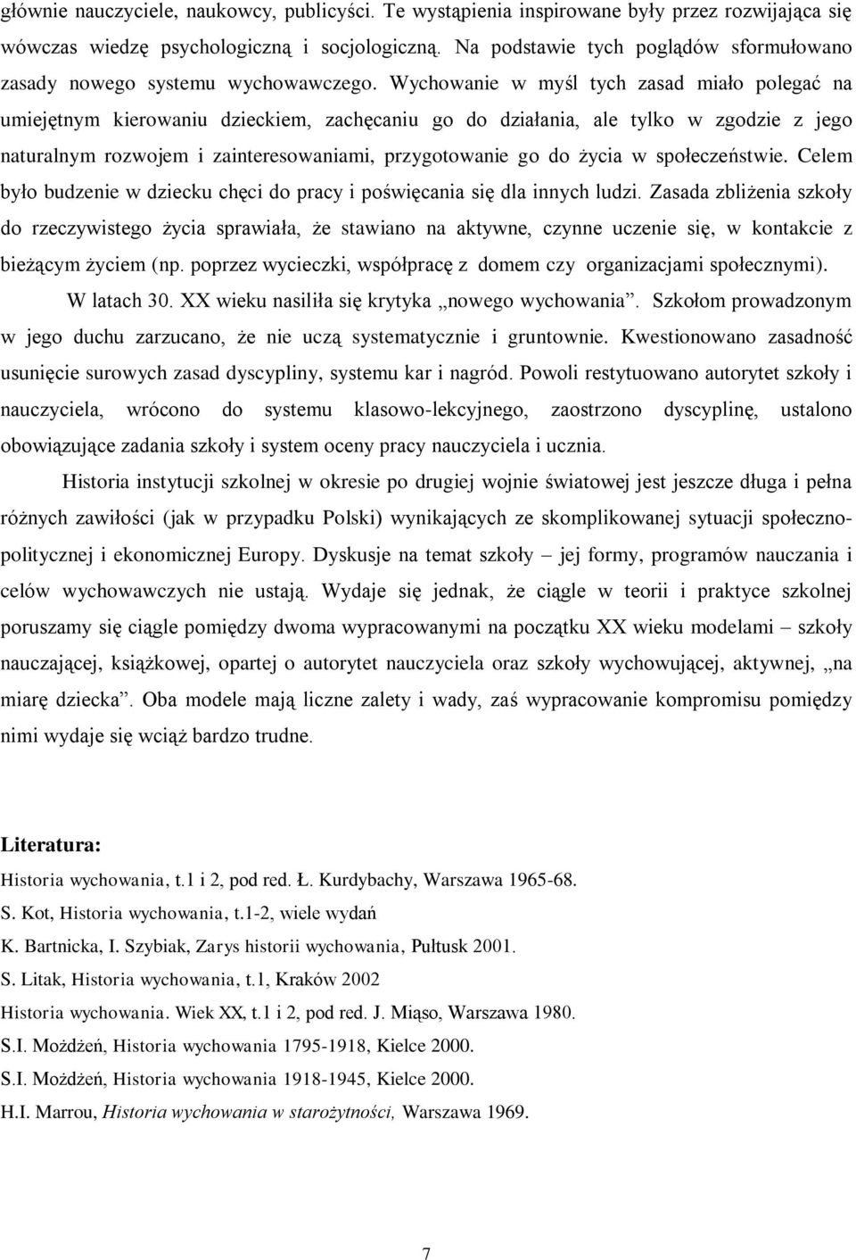 Wychowanie w myśl tych zasad miało polegać na umiejętnym kierowaniu dzieckiem, zachęcaniu go do działania, ale tylko w zgodzie z jego naturalnym rozwojem i zainteresowaniami, przygotowanie go do