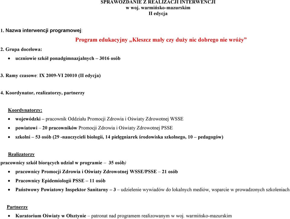 Koordynator, realizatorzy, partnerzy Koordynatorzy: wojewódzki pracownik Oddziału Promocji Zdrowia i Oświaty Zdrowotnej WSSE powiatowi 20 pracowników Promocji Zdrowia i Oświaty Zdrowotnej PSSE