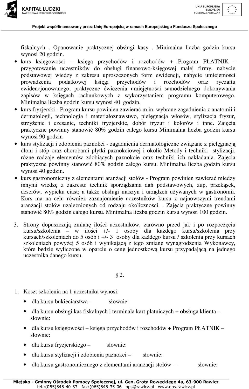 ewidencji, nabycie umiejętności prowadzenia podatkowej księgi przychodów i rozchodów oraz ryczałtu ewidencjonowanego, praktyczne ćwiczenia umiejętności samodzielnego dokonywania zapisów w księgach