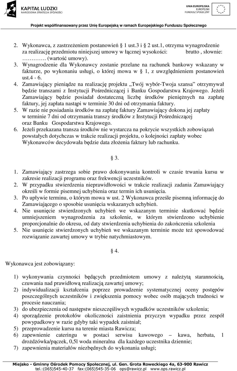 Zamawiający pieniądze na realizację projektu Twój wybór-twoja szansa otrzymywał będzie transzami z Instytucji Pośredniczącej i Banku Gospodarstwa Krajowego.