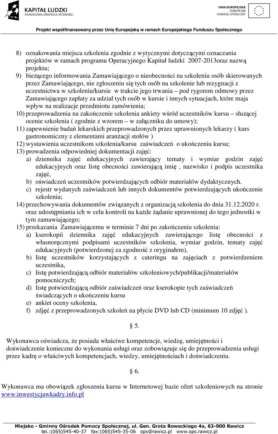 rygorem odmowy przez Zamawiającego zapłaty za udział tych osób w kursie i innych sytuacjach, które maja wpływ na realizacje przedmiotu zamówienia; 10) przeprowadzenia na zakończenie szkolenia ankiety