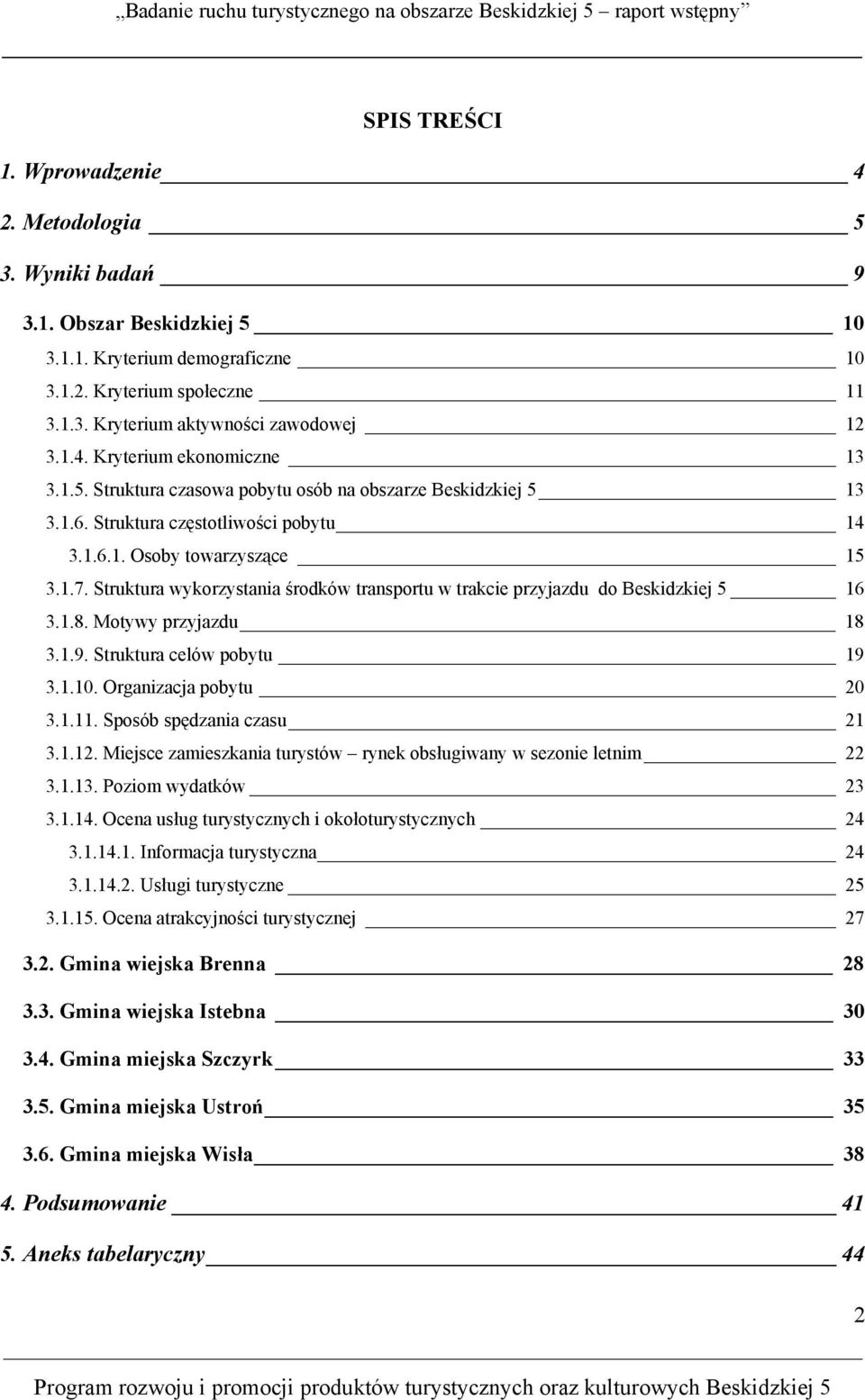 Struktura wykorzystania środków transportu w trakcie przyjazdu do Beskidzkiej 5 16 3.1.8. Motywy przyjazdu 18 3.1.9. Struktura celów pobytu 19 3.1.10. Organizacja pobytu 20 3.1.11.