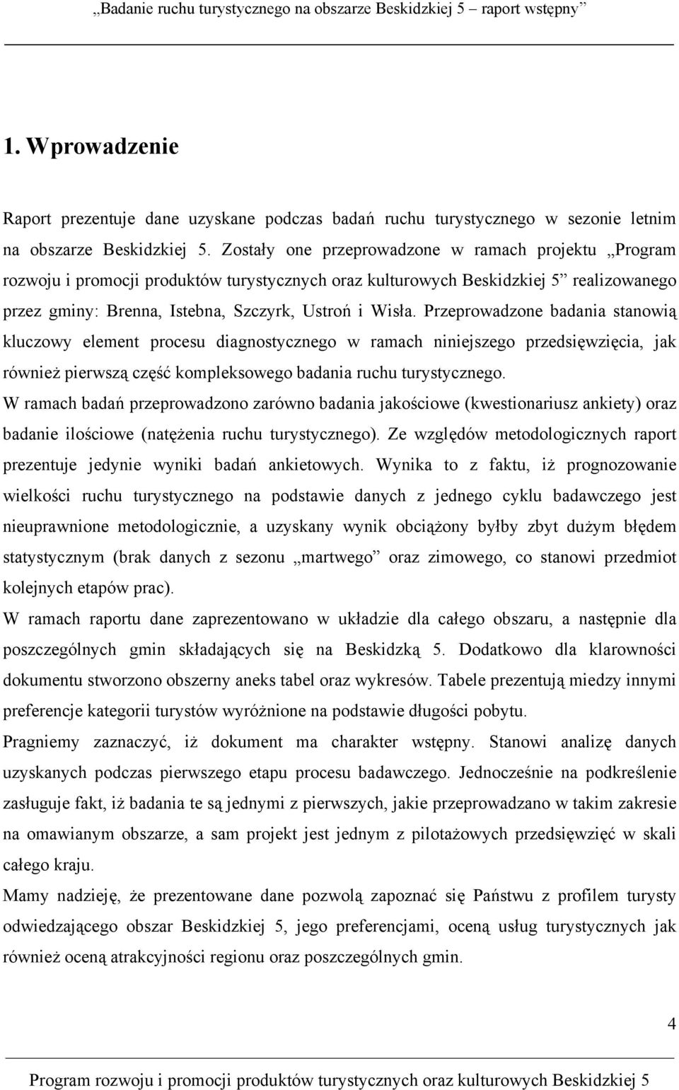 Przeprowadzone badania stanowią kluczowy element procesu diagnostycznego w ramach niniejszego przedsięwzięcia, jak również pierwszą część kompleksowego badania ruchu turystycznego.