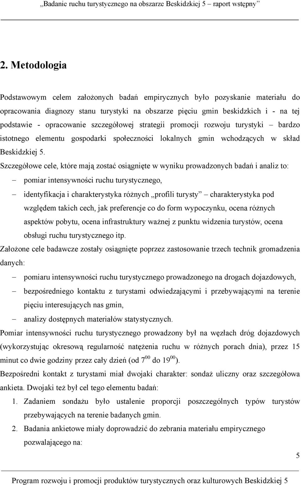 Szczegółowe cele, które mają zostać osiągnięte w wyniku prowadzonych badań i analiz to: pomiar intensywności ruchu turystycznego, identyfikacja i charakterystyka różnych profili turysty