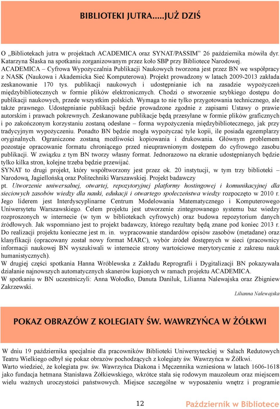 Projekt prowadzony w latach 2009-2013 zakłada zeskanowanie 170 tys. publikacji naukowych i udostępnianie ich na zasadzie wypożyczeń międzybibliotecznych w formie plików elektronicznych.