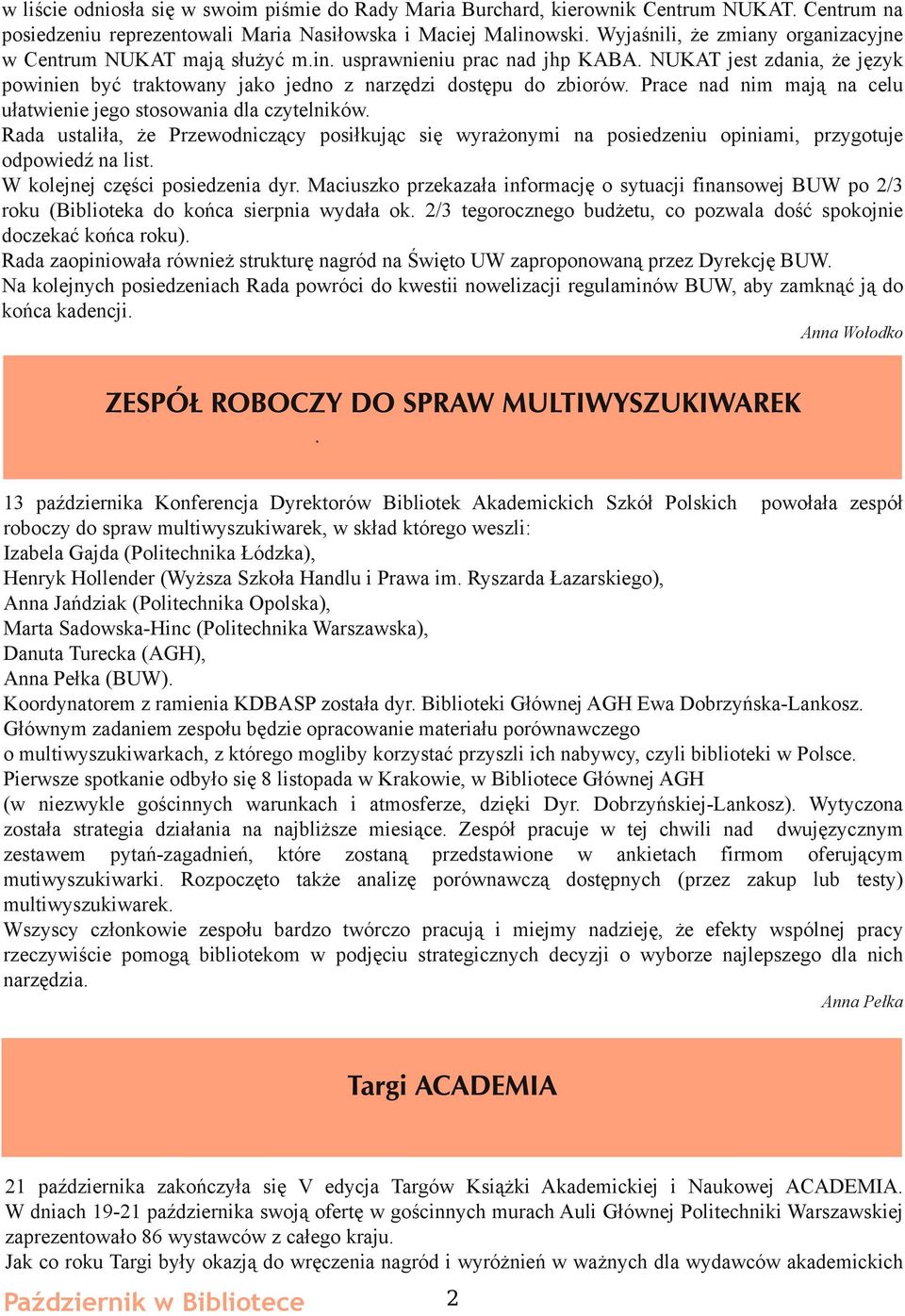 Prace nad nim mają na celu ułatwienie jego stosowania dla czytelników. Rada ustaliła, że Przewodniczący posiłkując się wyrażonymi na posiedzeniu opiniami, przygotuje odpowiedź na list.