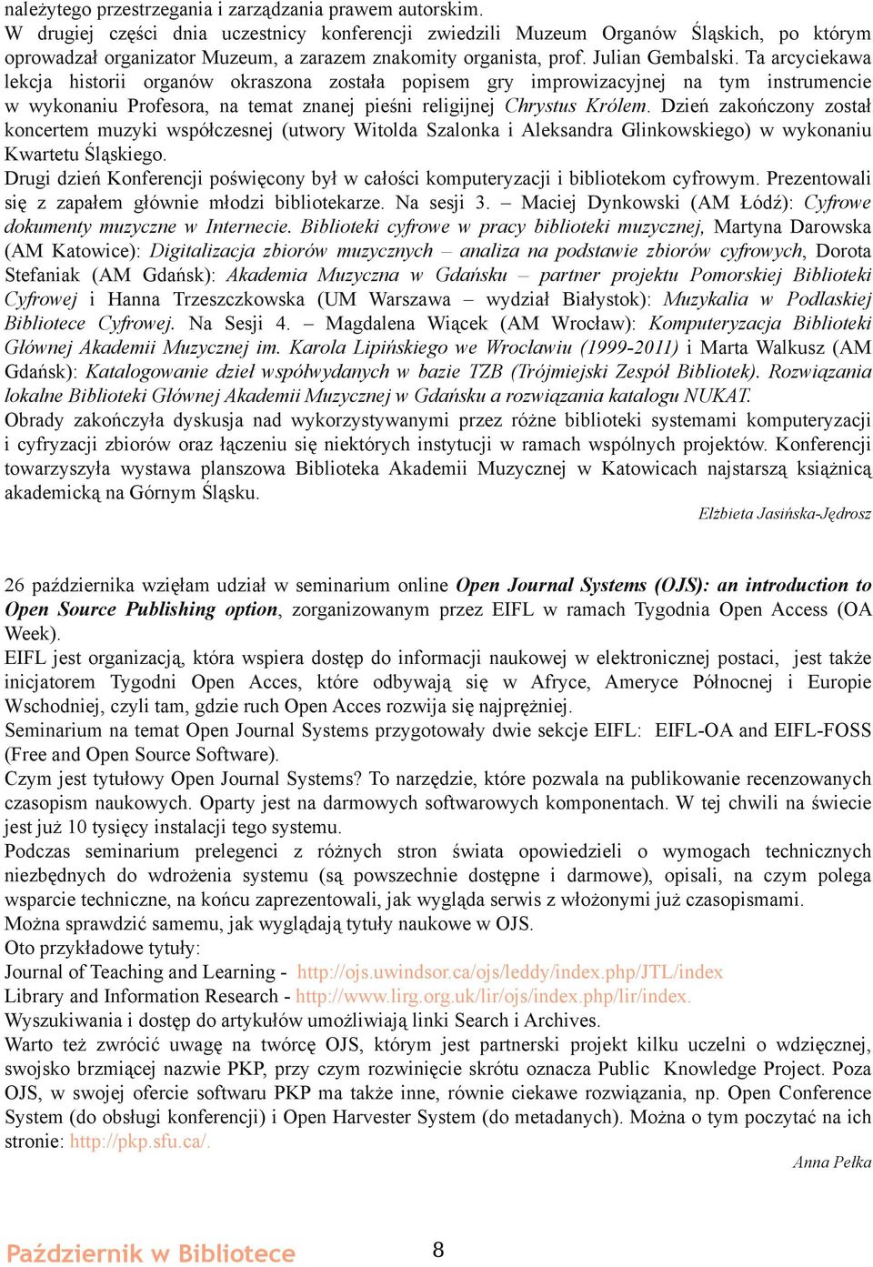 Ta arcyciekawa lekcja historii organów okraszona została popisem gry improwizacyjnej na tym instrumencie w wykonaniu Profesora, na temat znanej pieśni religijnej Chrystus Królem.