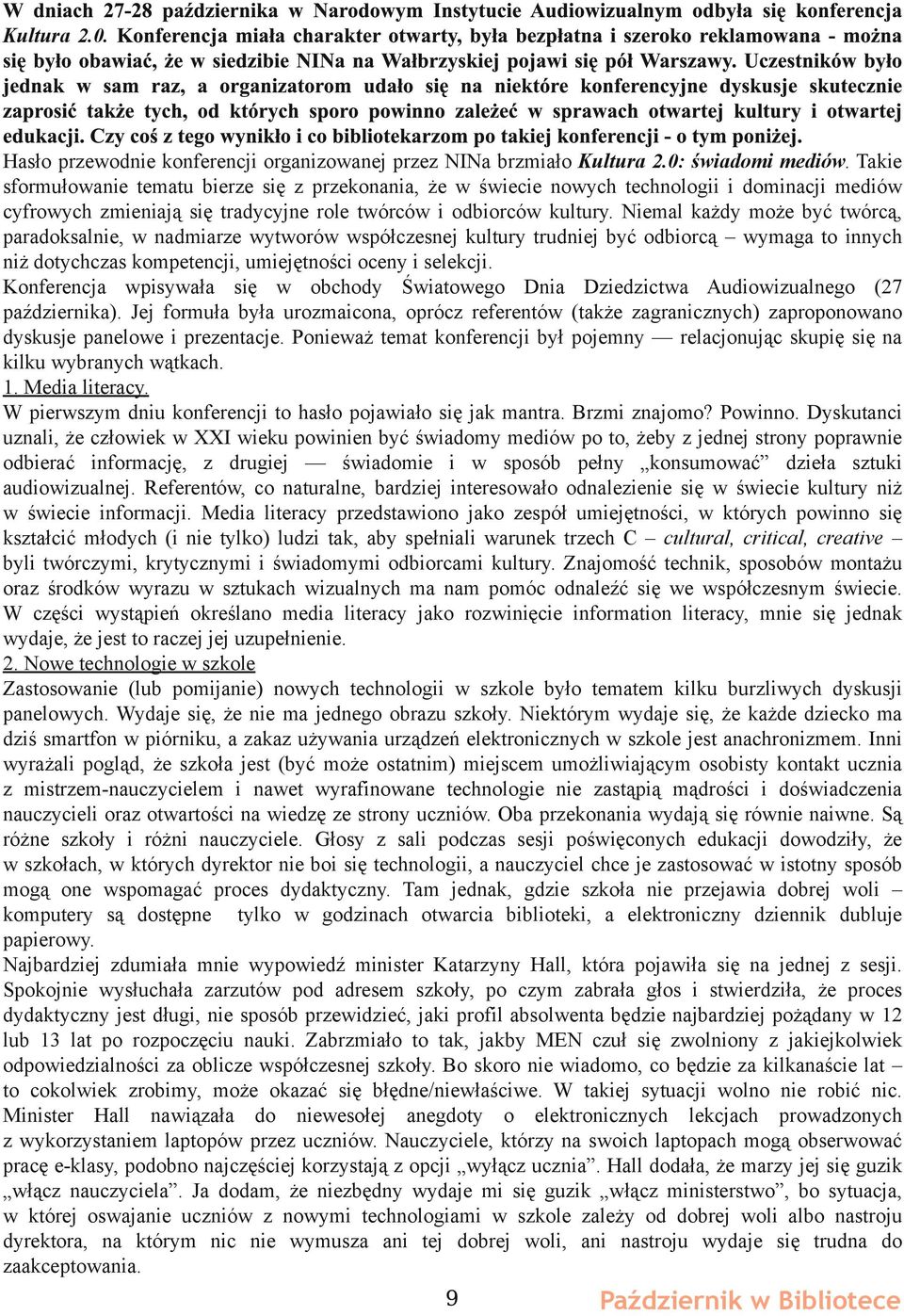 Niemal każdy może być twórcą, paradoksalnie, w nadmiarze wytworów współczesnej kultury trudniej być odbiorcą wymaga to innych niż dotychczas kompetencji, umiejętności oceny i selekcji.