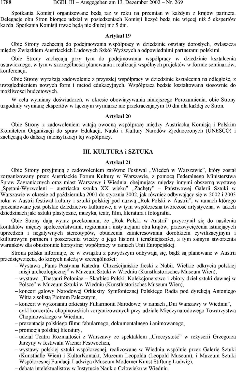 Artykuł 19 Obie Strony zachęcają do podejmowania współpracy w dziedzinie oświaty dorosłych, zwłaszcza między Związkiem Austriackich Ludowych Szkół Wyższych a odpowiednimi partnerami polskimi.