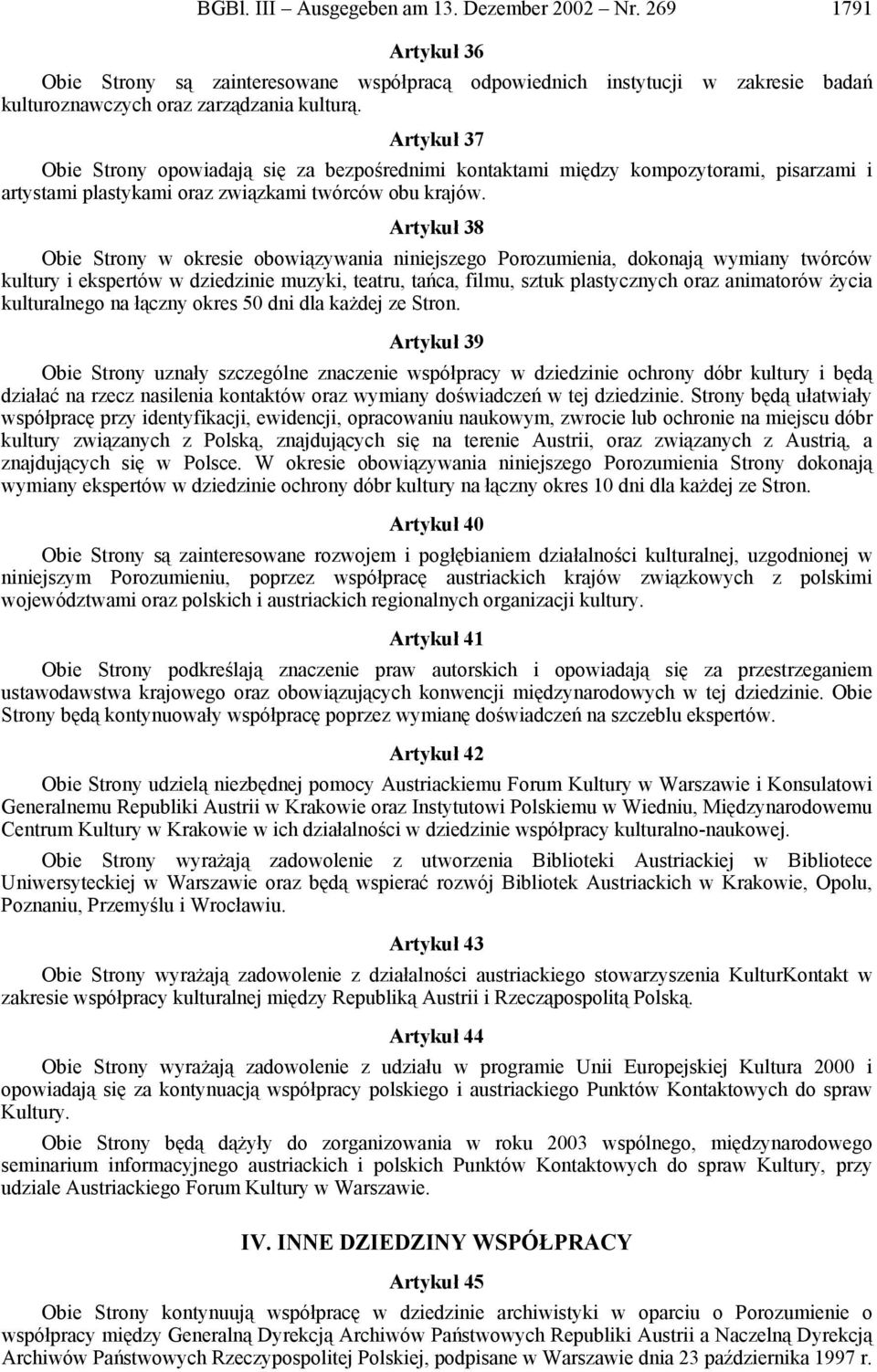 Artykuł 38 Obie Strony w okresie obowiązywania niniejszego Porozumienia, dokonają wymiany twórców kultury i ekspertów w dziedzinie muzyki, teatru, tańca, filmu, sztuk plastycznych oraz animatorów