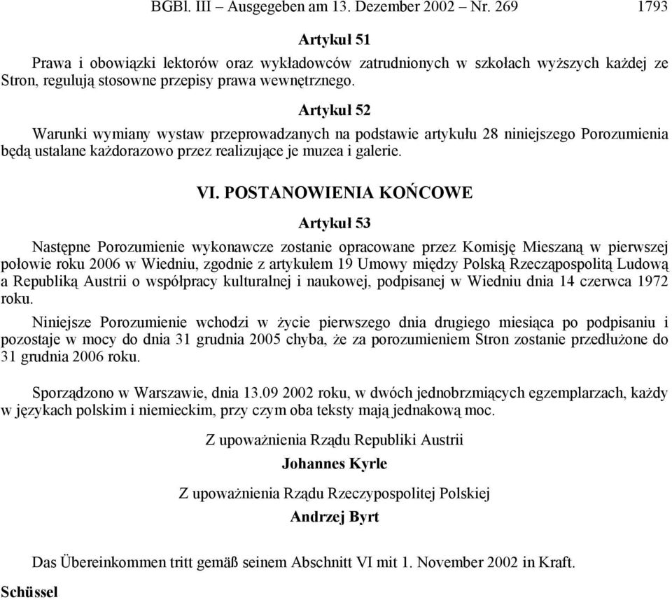 Artykuł 52 Warunki wymiany wystaw przeprowadzanych na podstawie artykułu 28 niniejszego Porozumienia będą ustalane każdorazowo przez realizujące je muzea i galerie. VI.