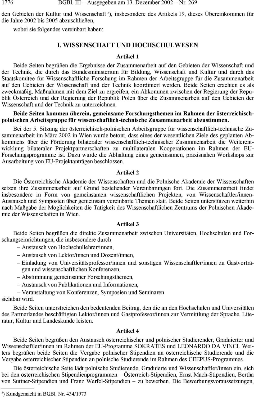 WISSENSCHAFT UND HOCHSCHULWESEN Artikel 1 Beide Seiten begrüßen die Ergebnisse der Zusammenarbeit auf den Gebieten der Wissenschaft und der Technik, die durch das Bundesministerium für Bildung,