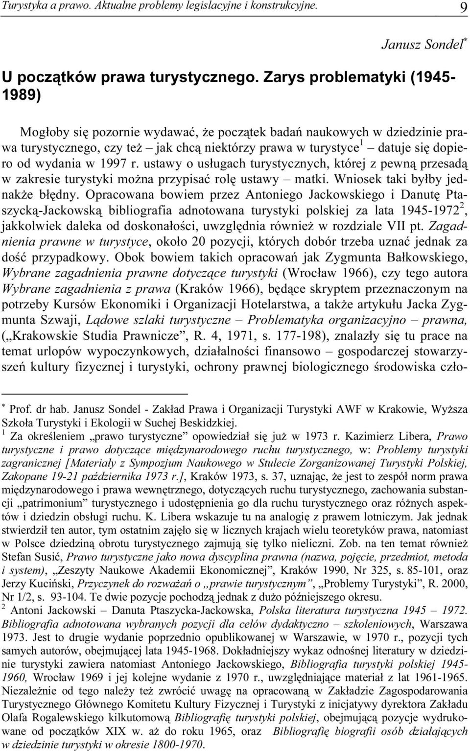 w 1997 r. ustawy o usługach turystycznych, której z pewną przesadą w zakresie turystyki można przypisać rolę ustawy matki. Wniosek taki byłby jednakże błędny.