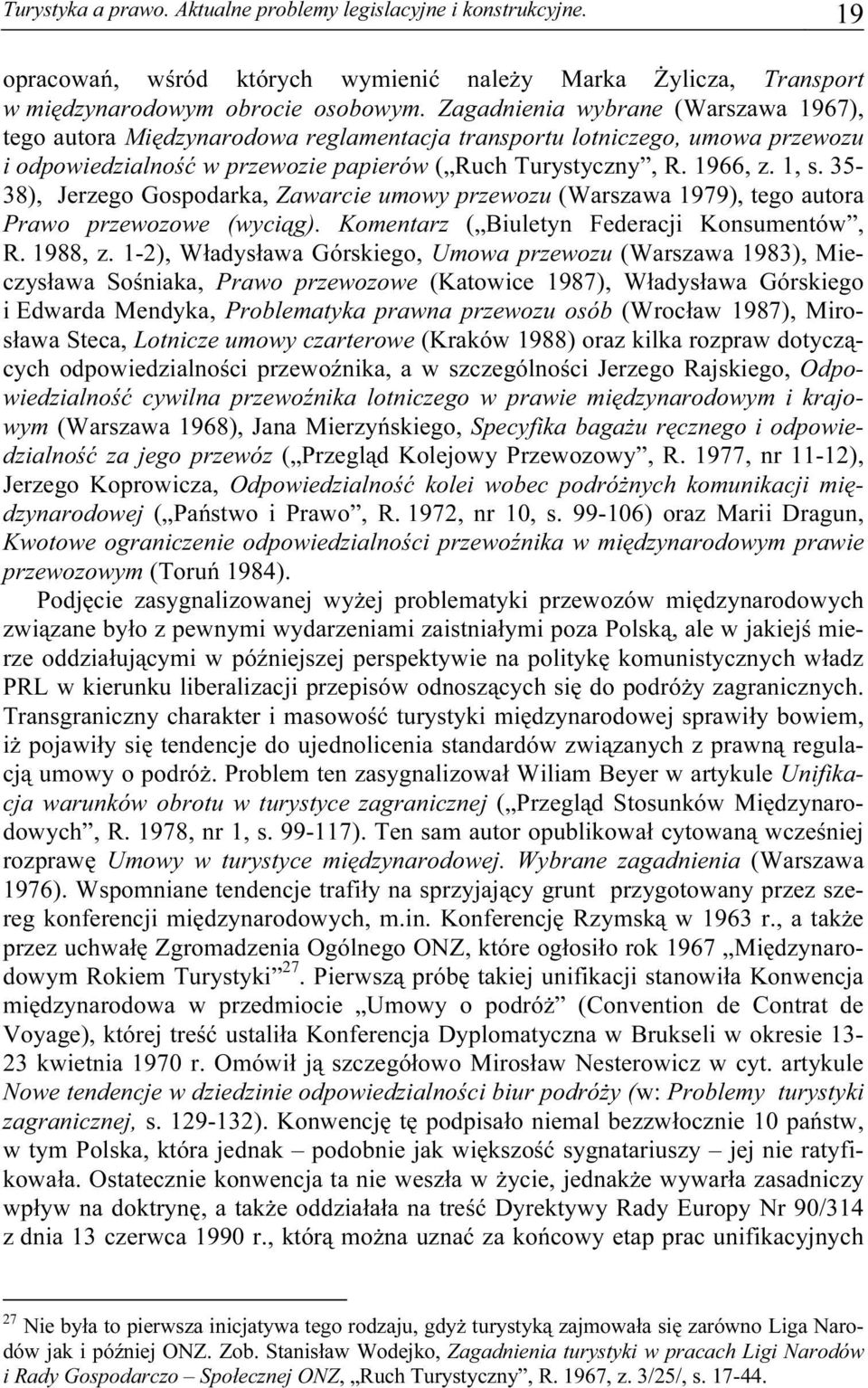 35-38), Jerzego Gospodarka, Zawarcie umowy przewozu (Warszawa 1979), tego autora Prawo przewozowe (wyciąg). Komentarz ( Biuletyn Federacji Konsumentów, R. 1988, z.