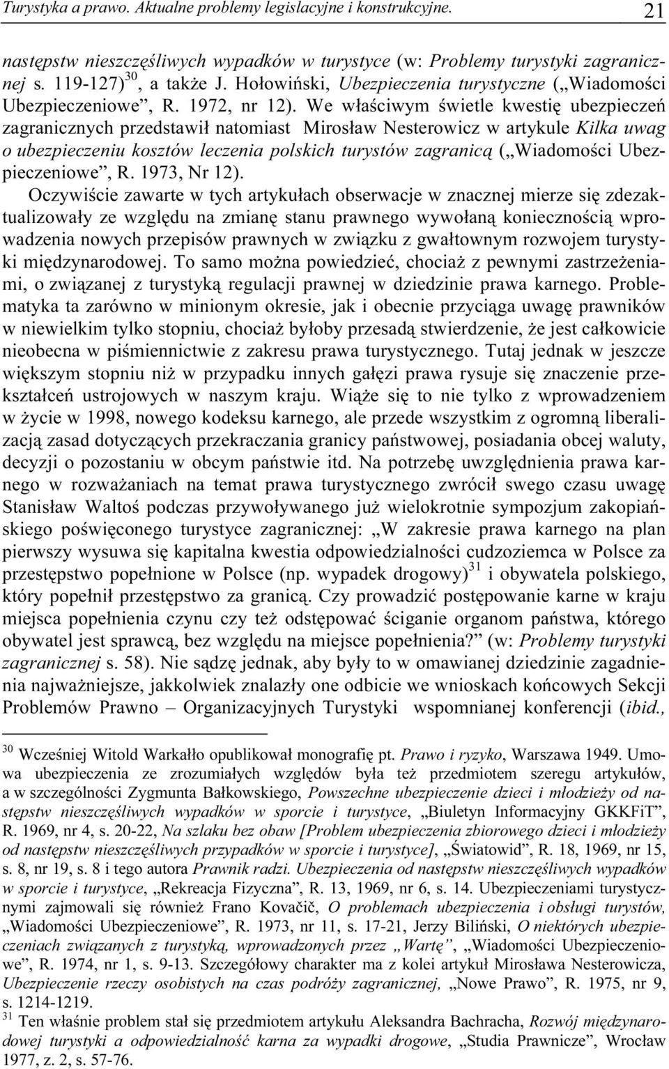 We właściwym świetle kwestię ubezpieczeń zagranicznych przedstawił natomiast Mirosław Nesterowicz w artykule Kilka uwag o ubezpieczeniu kosztów leczenia polskich turystów zagranicą ( Wiadomości