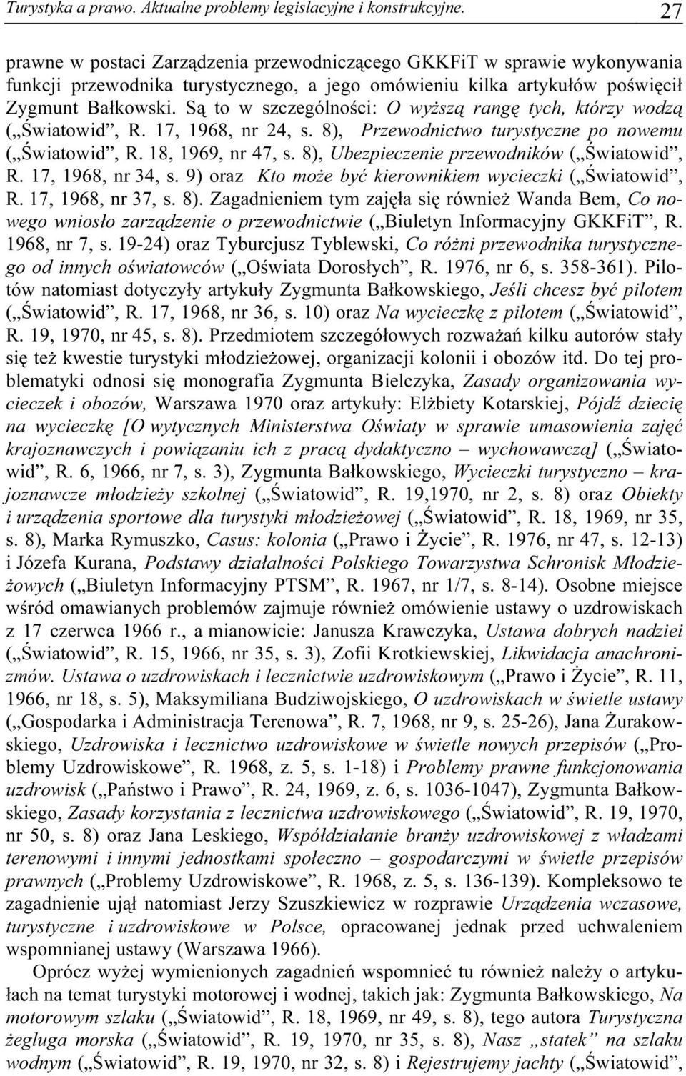 Są to w szczególności: O wyższą rangę tych, którzy wodzą ( Światowid, R. 17, 1968, nr 24, s. 8), Przewodnictwo turystyczne po nowemu ( Światowid, R. 18, 1969, nr 47, s.