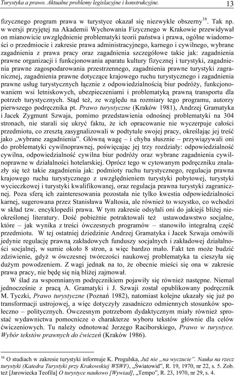 administracyjnego, karnego i cywilnego, wybrane zagadnienia z prawa pracy oraz zagadnienia szczegółowe takie jak: zagadnienia prawne organizacji i funkcjonowania aparatu kultury fizycznej i