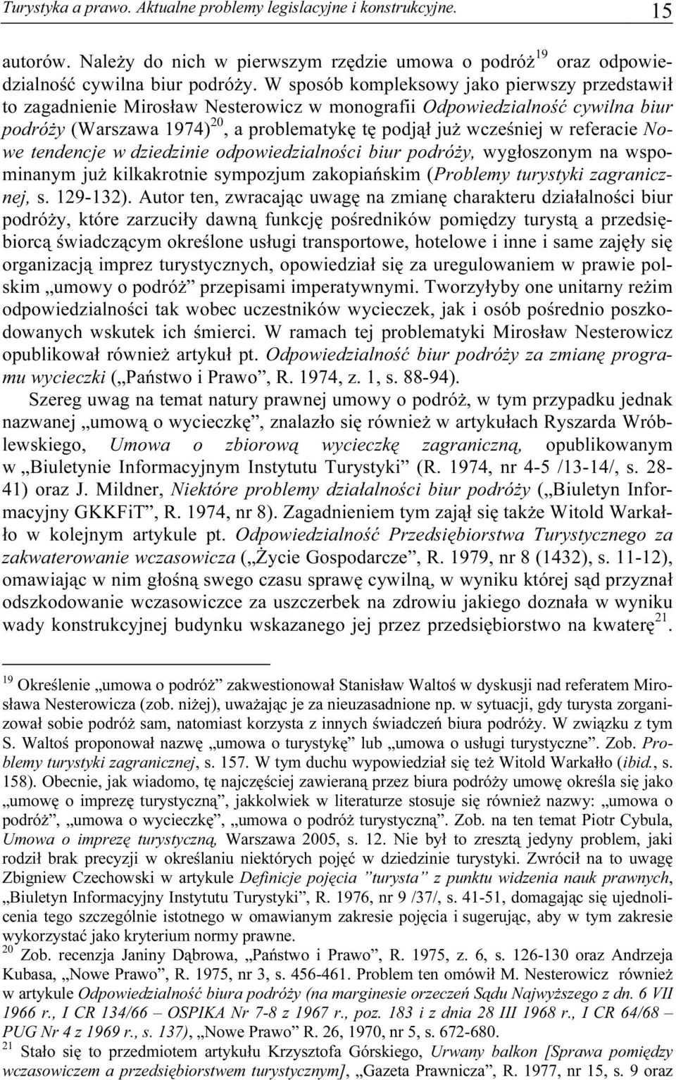 referacie Nowe tendencje w dziedzinie odpowiedzialności biur podróży, wygłoszonym na wspominanym już kilkakrotnie sympozjum zakopiańskim (Problemy turystyki zagranicznej, s. 129-132).